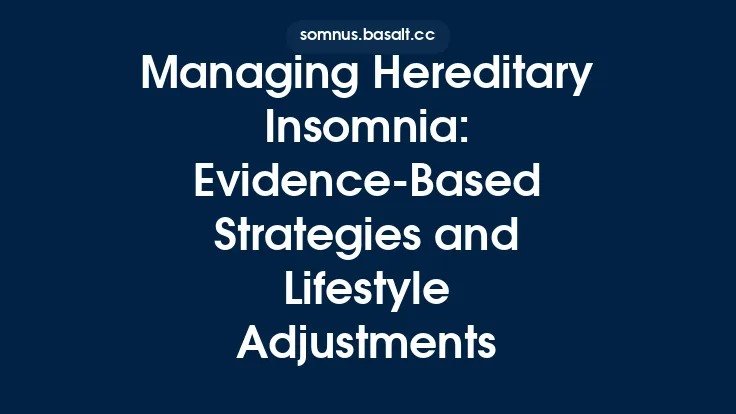 Managing Hereditary Insomnia: Evidence‑Based Strategies and Lifestyle Adjustments Thumbnail