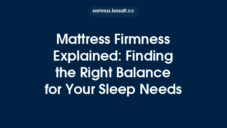 Mattress Firmness Explained: Finding the Right Balance for Your Sleep Needs Thumbnail