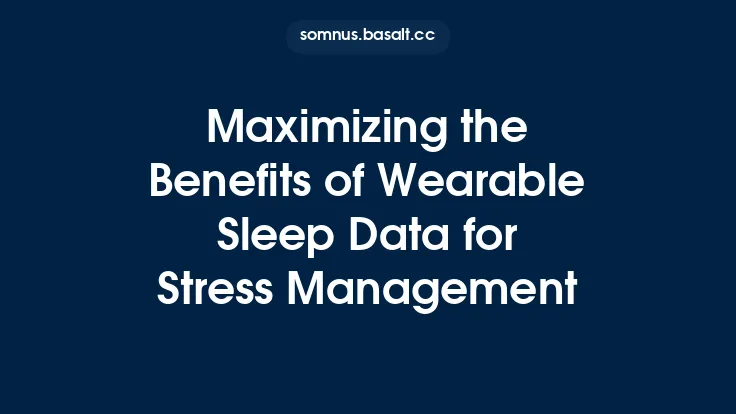 Maximizing the Benefits of Wearable Sleep Data for Stress Management Thumbnail