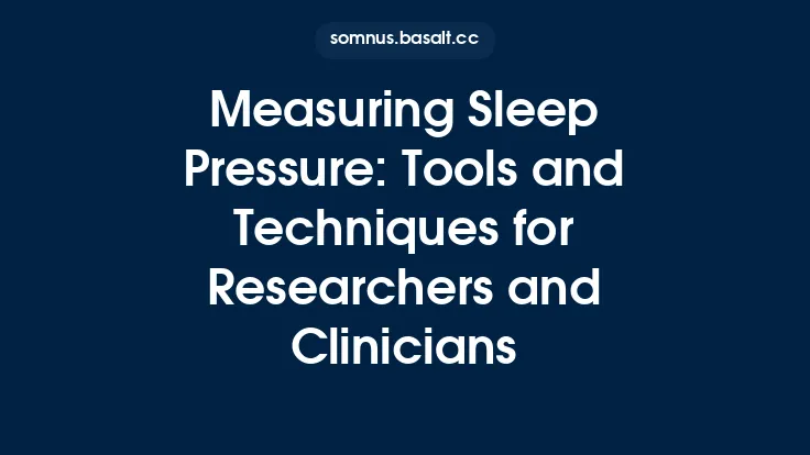 Measuring Sleep Pressure: Tools and Techniques for Researchers and Clinicians Thumbnail