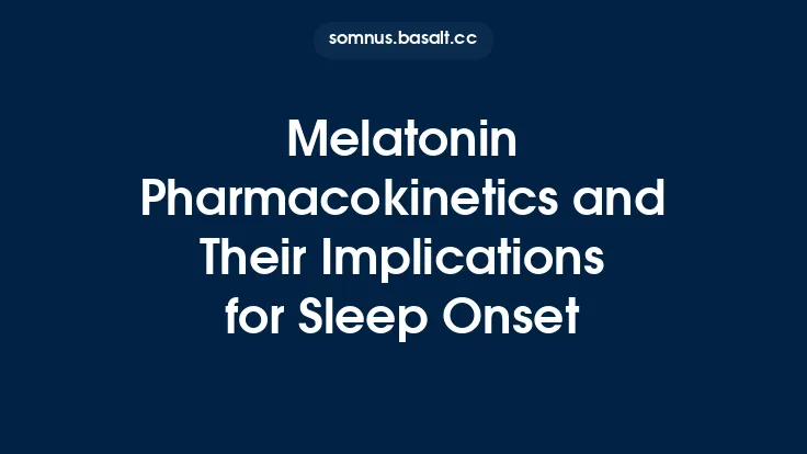 Melatonin Pharmacokinetics and Their Implications for Sleep Onset Thumbnail