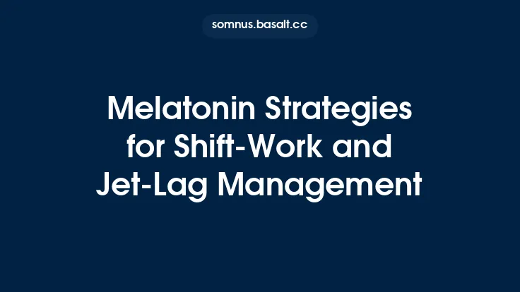 Melatonin Strategies for Shift‑Work and Jet‑Lag Management Thumbnail