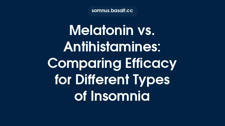 Melatonin vs. Antihistamines: Comparing Efficacy for Different Types of Insomnia Thumbnail