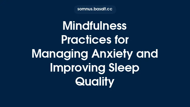 Mindfulness Practices for Managing Anxiety and Improving Sleep Quality Thumbnail