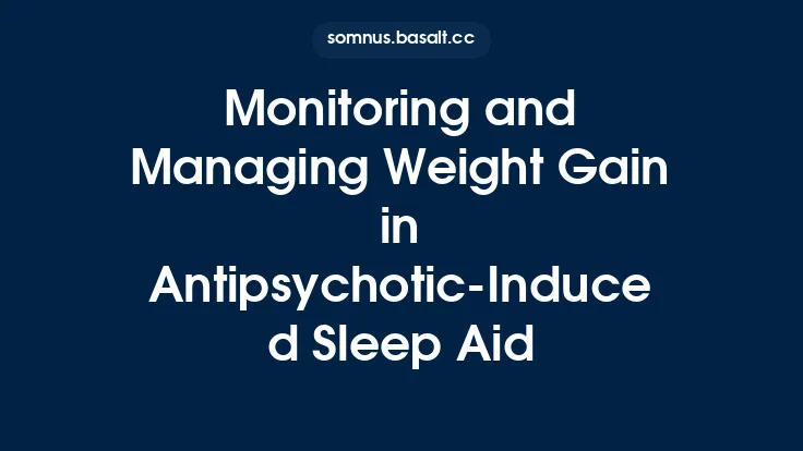 Monitoring and Managing Weight Gain in Antipsychotic‑Induced Sleep Aid Thumbnail