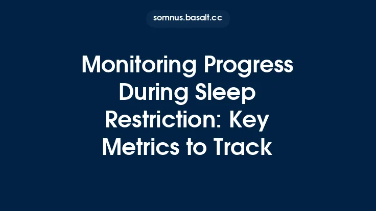Monitoring Progress During Sleep Restriction: Key Metrics to Track Thumbnail