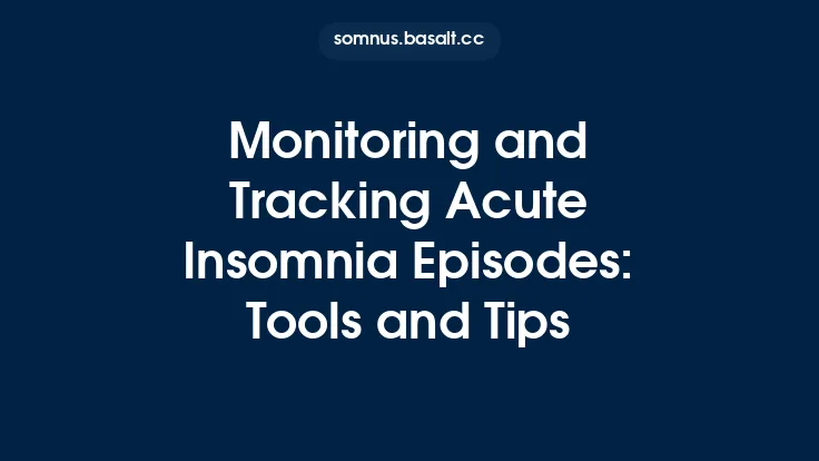Monitoring and Tracking Acute Insomnia Episodes: Tools and Tips Thumbnail