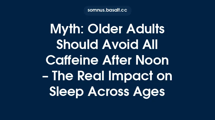 Myth: Older Adults Should Avoid All Caffeine After Noon – The Real Impact on Sleep Across Ages Thumbnail