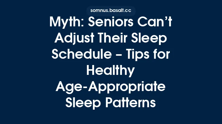 Myth: Seniors Can’t Adjust Their Sleep Schedule – Tips for Healthy Age‑Appropriate Sleep Patterns Thumbnail