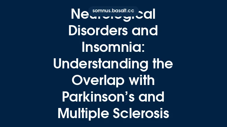 Neurological Disorders and Insomnia: Understanding the Overlap with Parkinson’s and Multiple Sclerosis Thumbnail