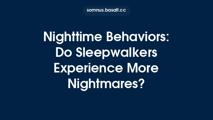 Nighttime Behaviors: Do Sleepwalkers Experience More Nightmares? Thumbnail