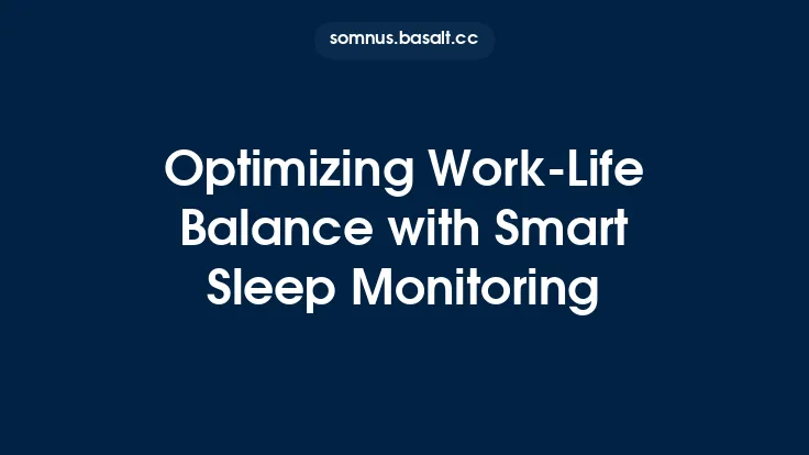 Optimizing Work‑Life Balance with Smart Sleep Monitoring Thumbnail