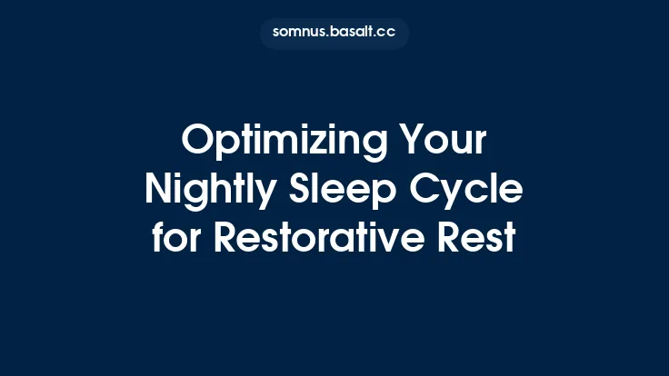 Optimizing Your Nightly Sleep Cycle for Restorative Rest Thumbnail