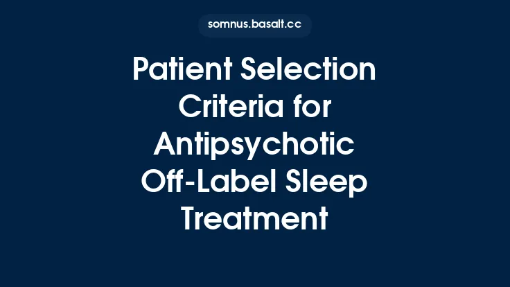 Patient Selection Criteria for Antipsychotic Off‑Label Sleep Treatment Thumbnail