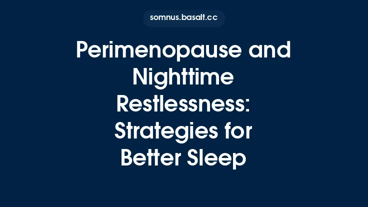 Perimenopause and Nighttime Restlessness: Strategies for Better Sleep Thumbnail