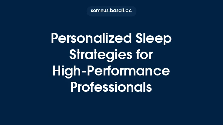 Personalized Sleep Strategies for High‑Performance Professionals Thumbnail