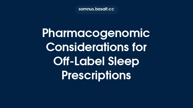 Pharmacogenomic Considerations for Off‑Label Sleep Prescriptions Thumbnail