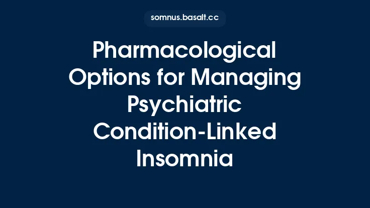 Pharmacological Options for Managing Psychiatric Condition‑Linked Insomnia Thumbnail