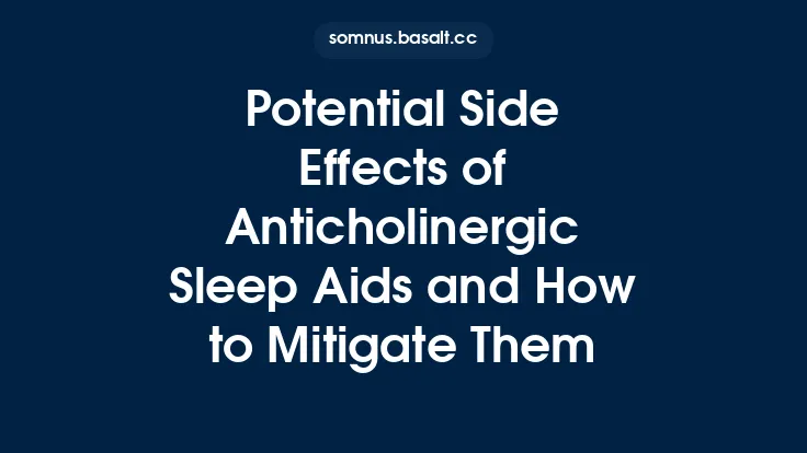Potential Side Effects of Anticholinergic Sleep Aids and How to Mitigate Them Thumbnail