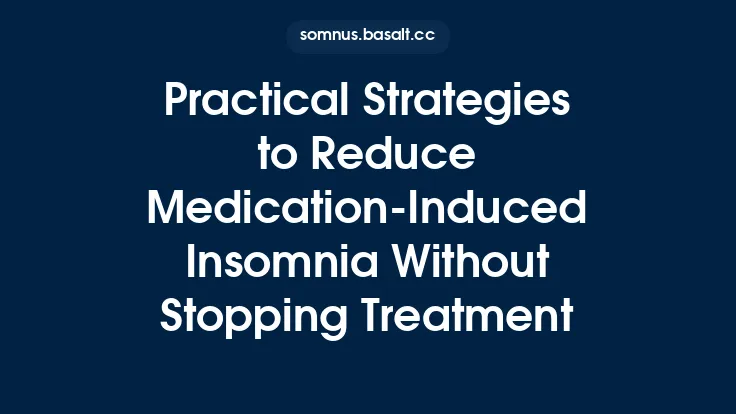 Practical Strategies to Reduce Medication‑Induced Insomnia Without Stopping Treatment Thumbnail