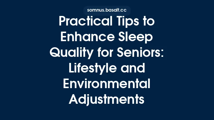 Practical Tips to Enhance Sleep Quality for Seniors: Lifestyle and Environmental Adjustments Thumbnail
