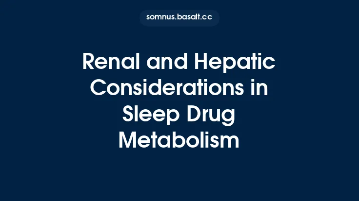 Renal and Hepatic Considerations in Sleep Drug Metabolism Thumbnail