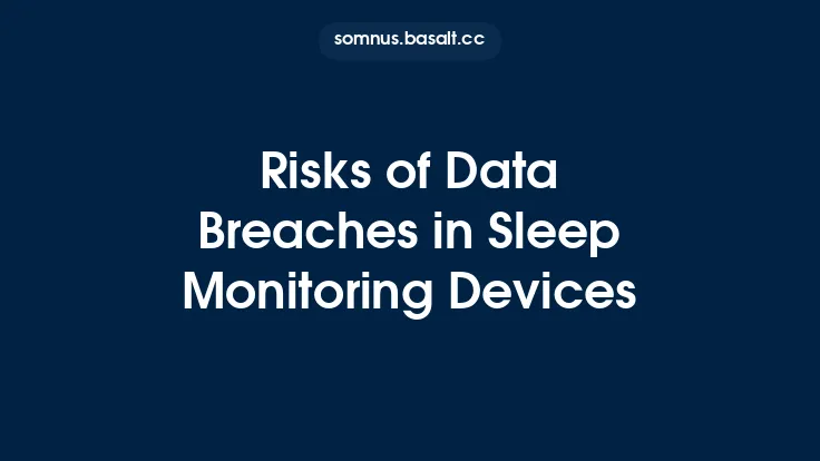 Risks of Data Breaches in Sleep Monitoring Devices Thumbnail