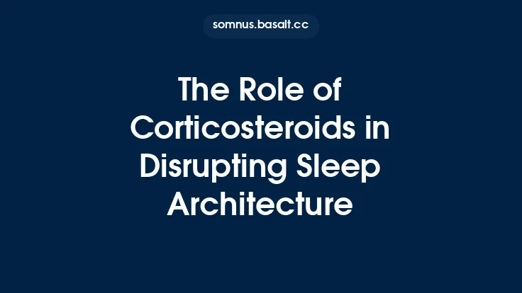 The Role of Corticosteroids in Disrupting Sleep Architecture Thumbnail