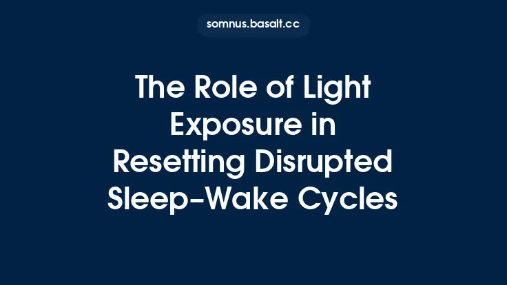 The Role of Light Exposure in Resetting Disrupted Sleep–Wake Cycles Thumbnail