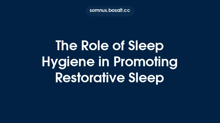The Role of Sleep Hygiene in Promoting Restorative Sleep Thumbnail