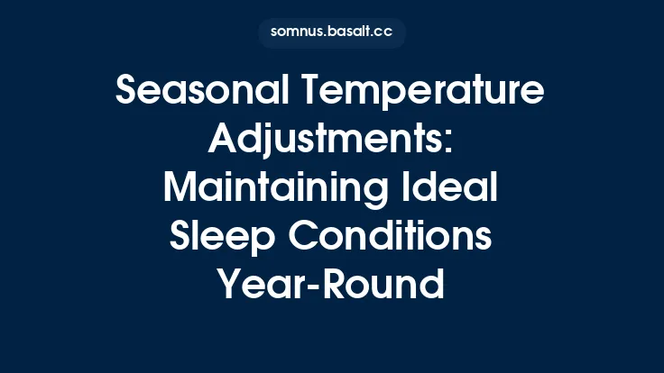 Seasonal Temperature Adjustments: Maintaining Ideal Sleep Conditions Year-Round Thumbnail
