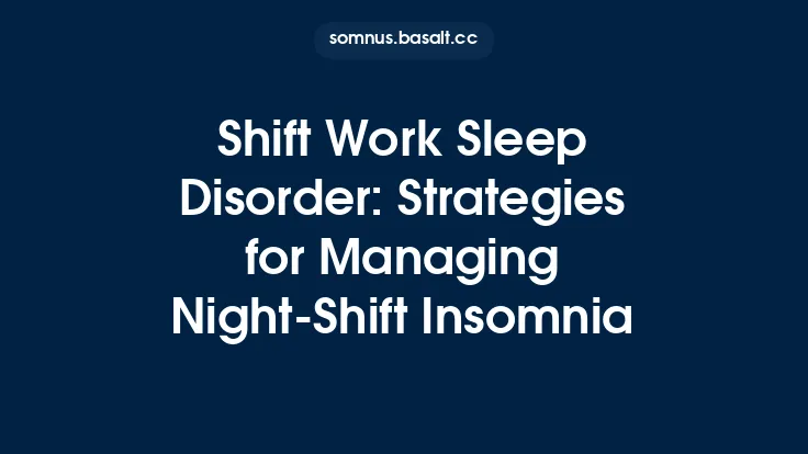 Shift Work Sleep Disorder: Strategies for Managing Night‑Shift Insomnia Thumbnail