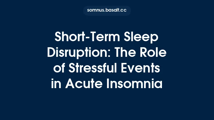 Short‑Term Sleep Disruption: The Role of Stressful Events in Acute Insomnia Thumbnail