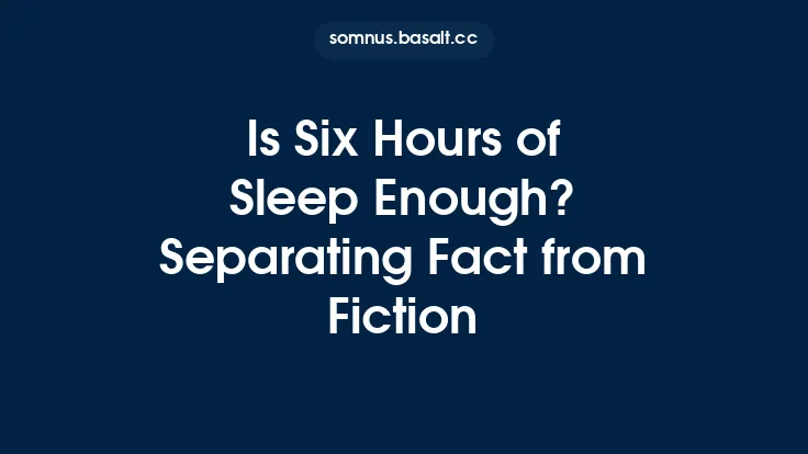 Is Six Hours of Sleep Enough? Separating Fact from Fiction Thumbnail