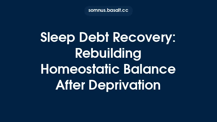 Sleep Debt Recovery: Rebuilding Homeostatic Balance After Deprivation Thumbnail