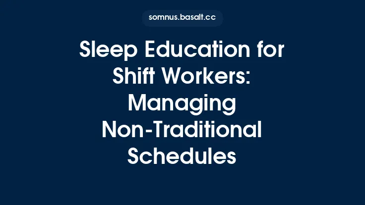 Sleep Education for Shift Workers: Managing Non‑Traditional Schedules Thumbnail