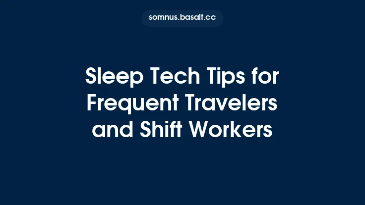 Sleep Tech Tips for Frequent Travelers and Shift Workers Thumbnail
