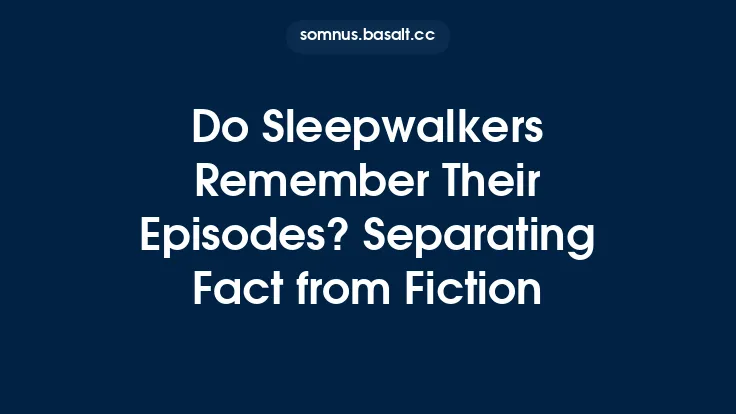Do Sleepwalkers Remember Their Episodes? Separating Fact from Fiction Thumbnail