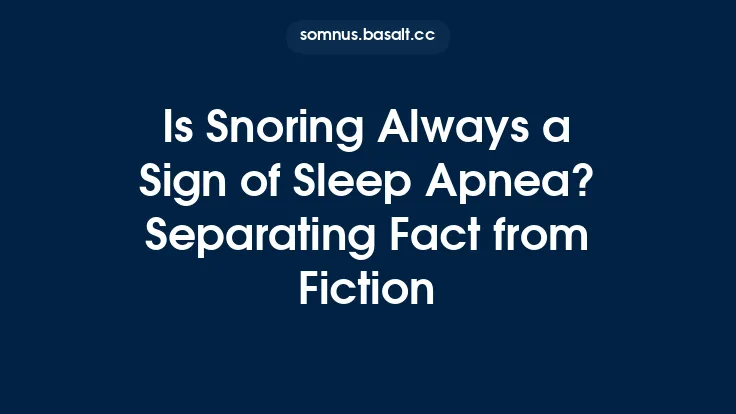 Is Snoring Always a Sign of Sleep Apnea? Separating Fact from Fiction Thumbnail