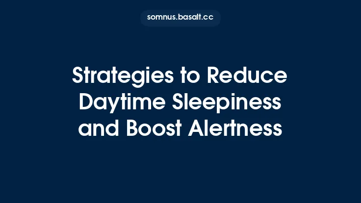 Strategies to Reduce Daytime Sleepiness and Boost Alertness Thumbnail