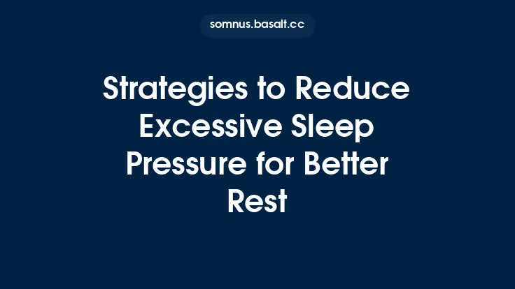Strategies to Reduce Excessive Sleep Pressure for Better Rest Thumbnail