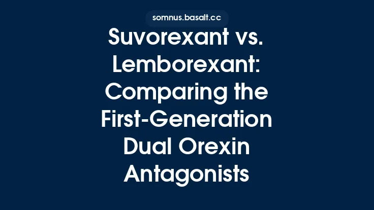 Suvorexant vs. Lemborexant: Comparing the First‑Generation Dual Orexin Antagonists Thumbnail
