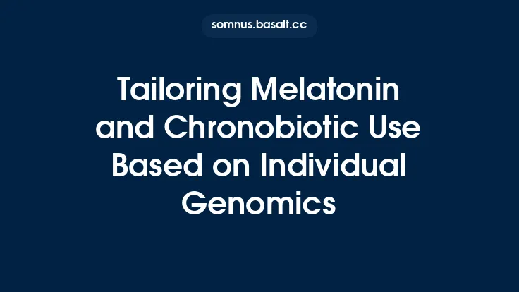 Tailoring Melatonin and Chronobiotic Use Based on Individual Genomics Thumbnail