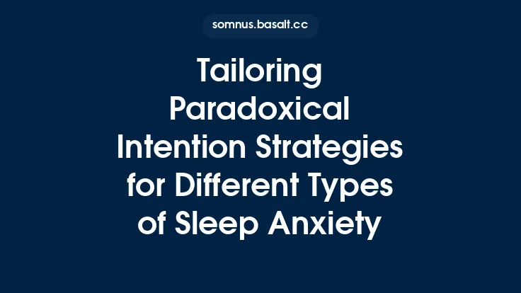 Tailoring Paradoxical Intention Strategies for Different Types of Sleep Anxiety Thumbnail