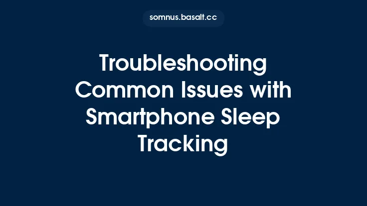 Troubleshooting Common Issues with Smartphone Sleep Tracking Thumbnail