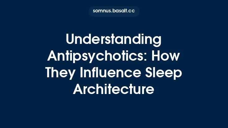 Understanding Antipsychotics: How They Influence Sleep Architecture Thumbnail