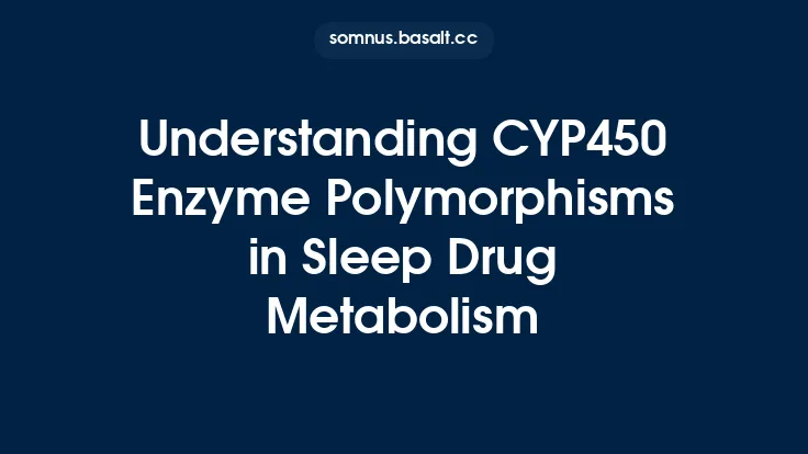 Understanding CYP450 Enzyme Polymorphisms in Sleep Drug Metabolism Thumbnail