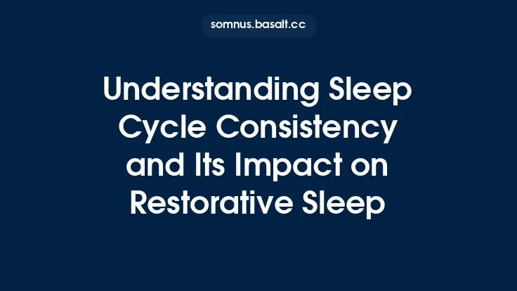 Understanding Sleep Cycle Consistency and Its Impact on Restorative Sleep Thumbnail