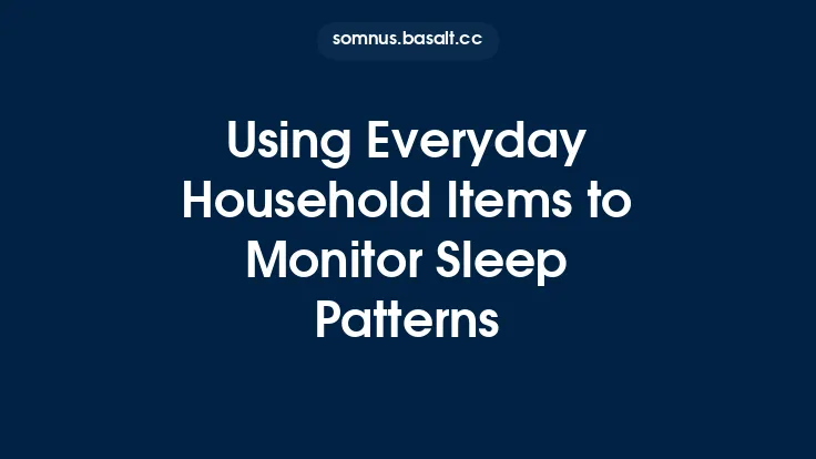 Using Everyday Household Items to Monitor Sleep Patterns Thumbnail