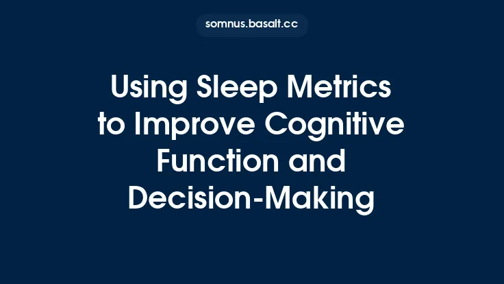 Using Sleep Metrics to Improve Cognitive Function and Decision‑Making Thumbnail
